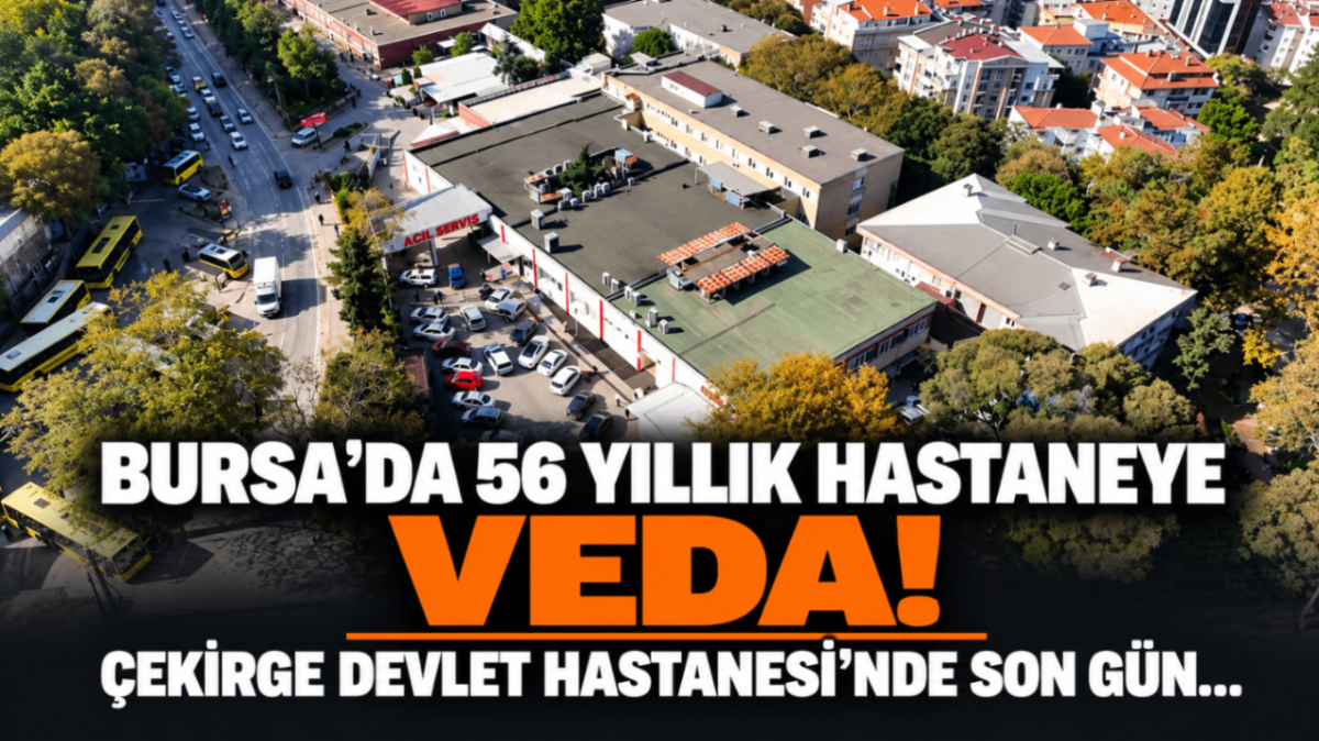 BURSA'DA 56 YILLIK HASTANEYE VEDA! ÇEKİRGE DEVLET HASTANESİ'NDE SON GÜN...