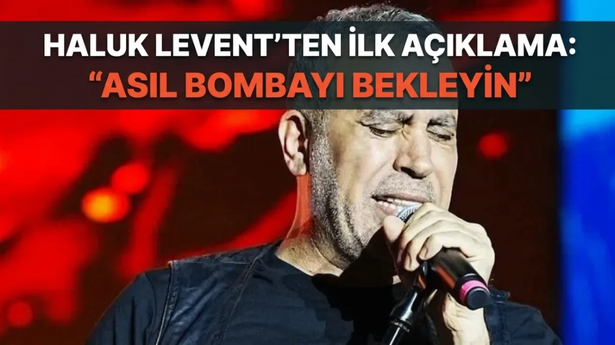 Haluk Levent’ten ilk açıklama: “Asıl Bombayı Bekleyin”