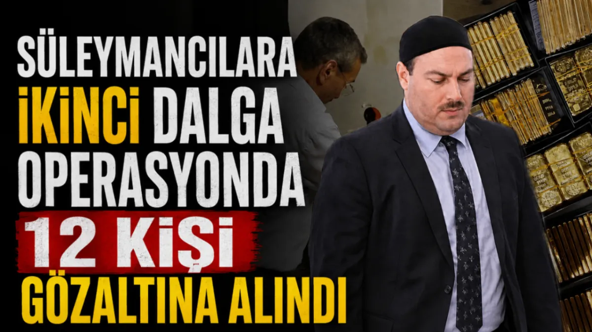 Süleymancılara ikinci dalga operasyonda 12 kişi gözaltına alındı