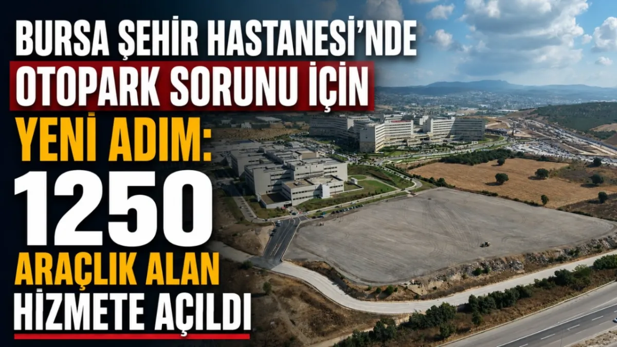 Bursa Şehir Hastanesi’nde otopark sorunu için yeni adım: 1250 araçlık alan hizmete açıldı