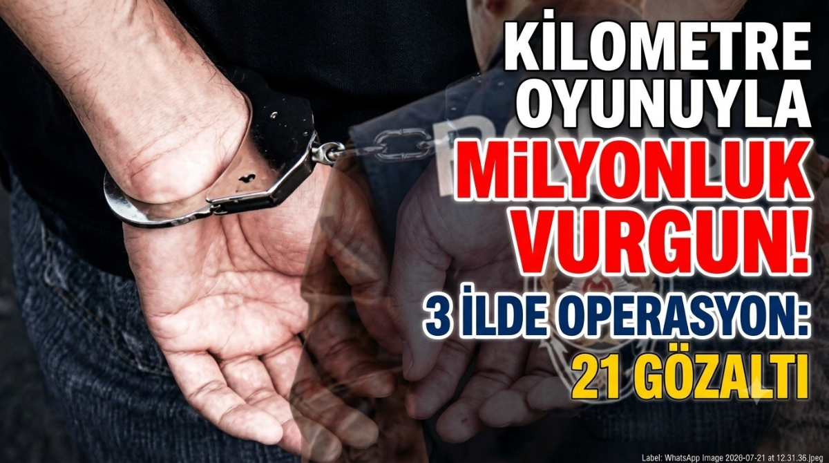 Kilometre oyunuyla milyonluk vurgun! 3 ilde operasyon: 21 gözaltı