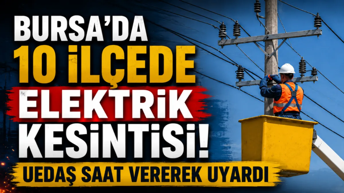 Bursa'da 10 ilçede elektrik kesintisi! UEDAŞ saat vererek uyardı