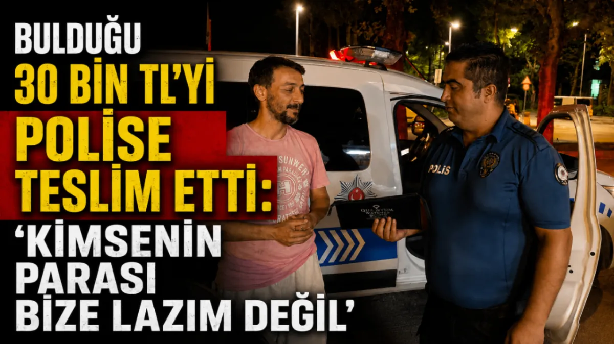 Bulduğu 30 bin TL’yi polise teslim etti: “Kimsenin parası bize lazım değil”