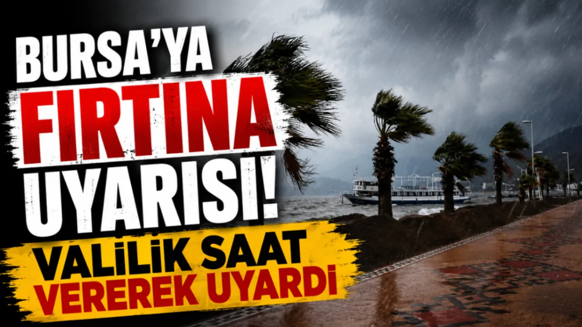 Bursa'ya fırtına uyarısı! Valilik saat vererek uyardı