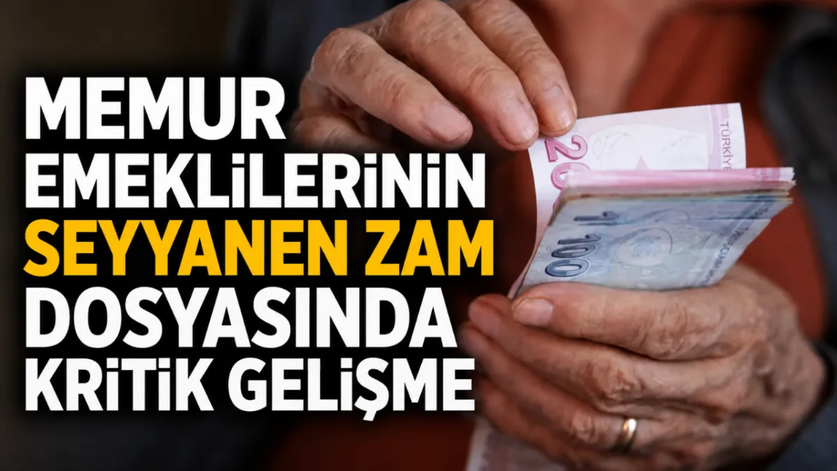 Memur emeklilerinin seyyanen zam dosyasında kritik gelişme