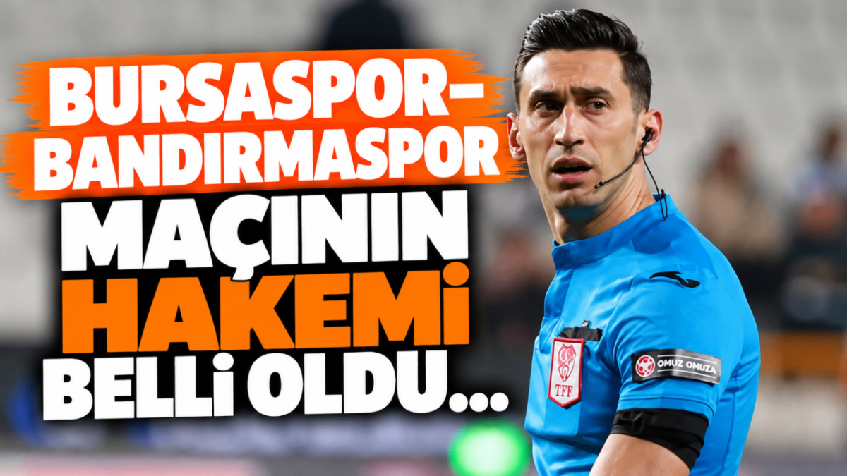 Bursaspor–Bandırmaspor maçının hakemi belli oldu...