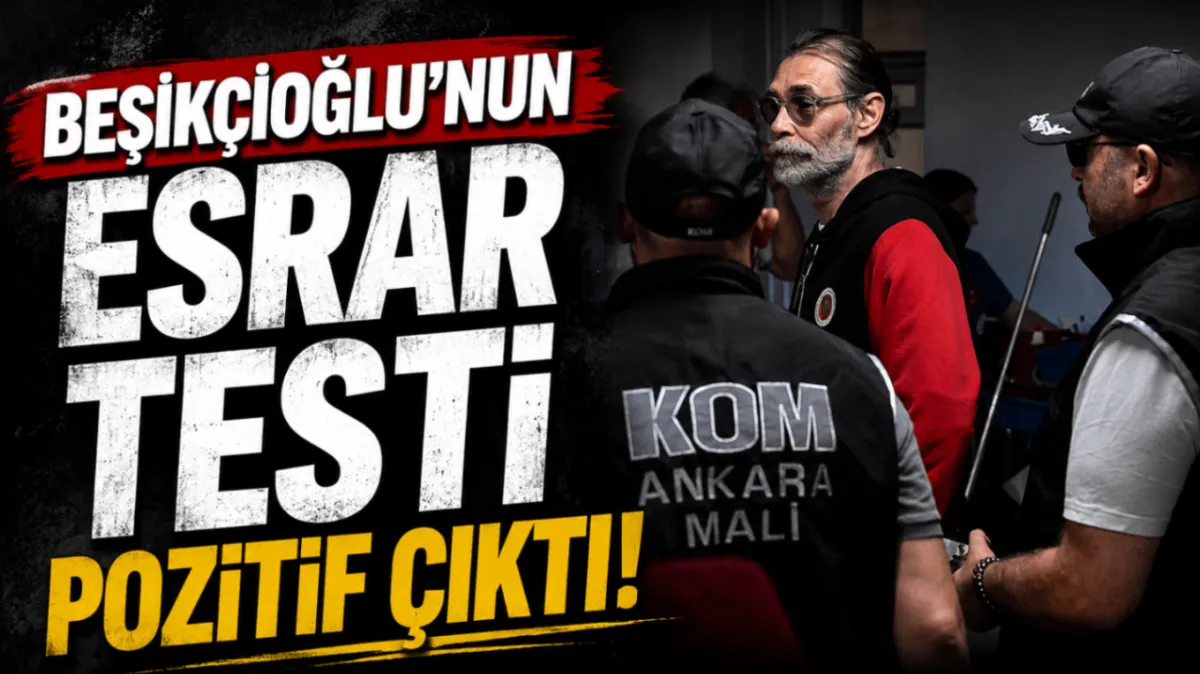 Beşikçioğlu'nun esrar testi pozitif çıktı