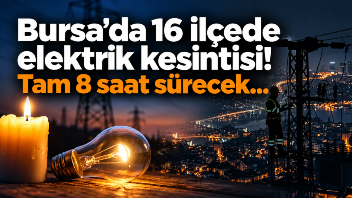 Bursa’da 16 ilçede elektrik kesintisi! Tam 8 saat sürecek...