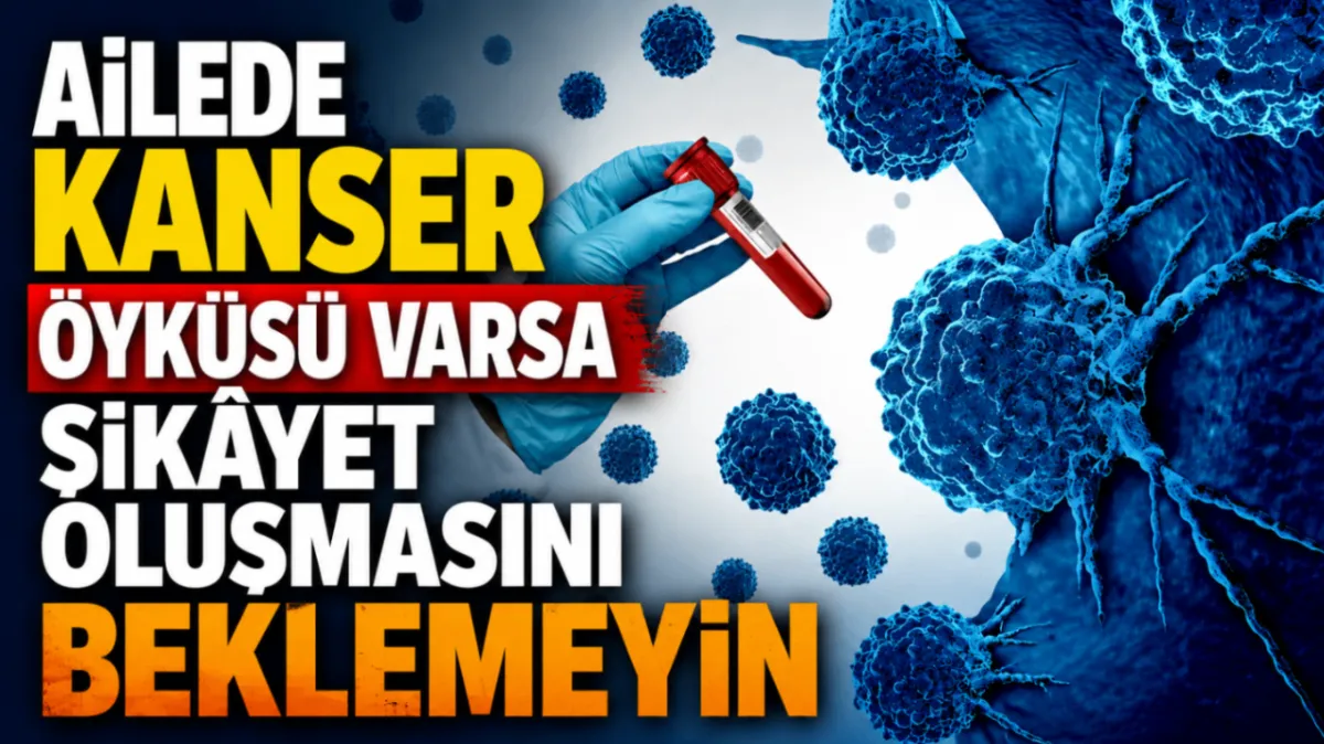 “Ailede kanser öyküsü varsa şikâyet oluşmasını beklemeyin”