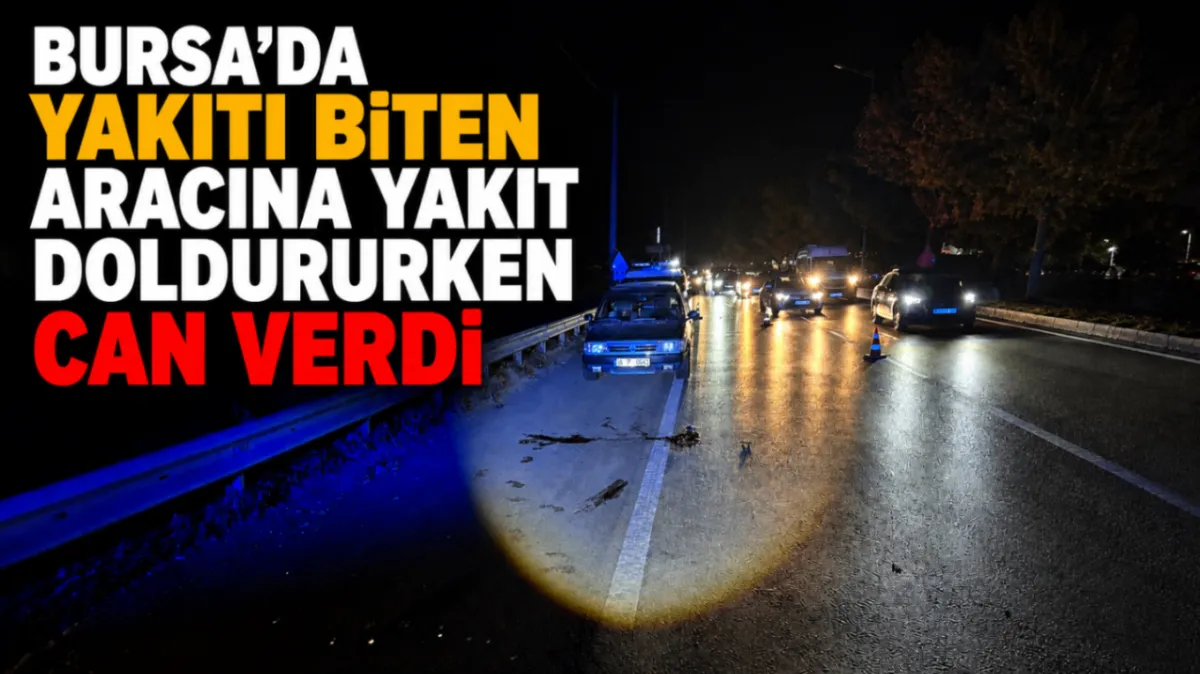 Bursa’da yakıtı biten aracına yakıt doldururken can verdi