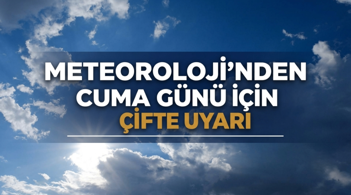 Meteoroloji'nden cuma günü için çifte uyarı