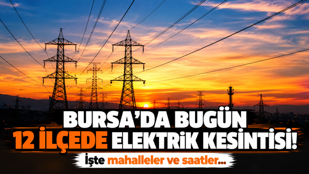 Bursa'da bugün 12 ilçede elektrik kesintisi! İşte mahalle mahalle saatler...