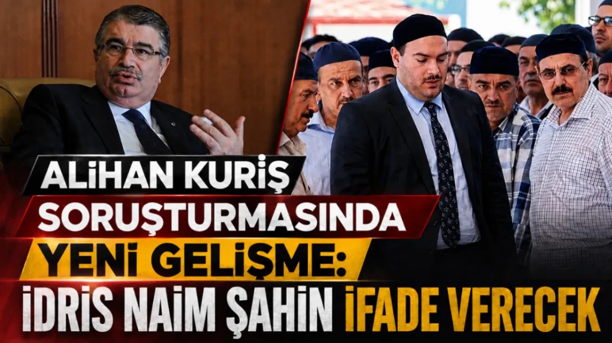 Alihan Kuriş soruşturmasında yeni gelişme: Eski Bakan İdris Naim Şahin ifade verecek