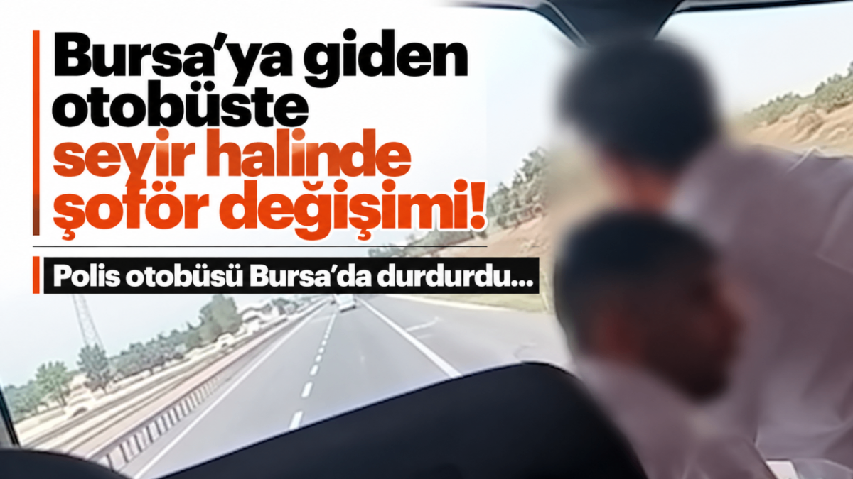 Bursa'ya giden otobüste seyir halinde şoför değişimi! Polis otobüsü Bursa'da durdurdu...