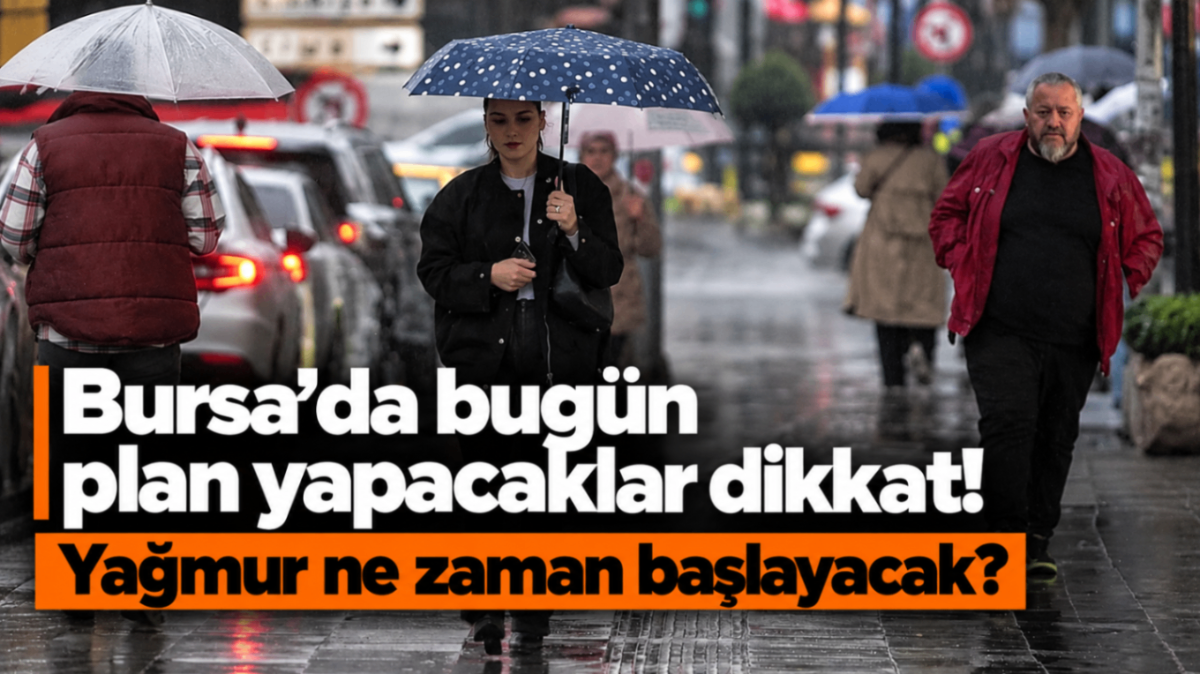 Bursa'da bugün plan yapacaklar dikkat! Yağmur ne zaman başlayacak?