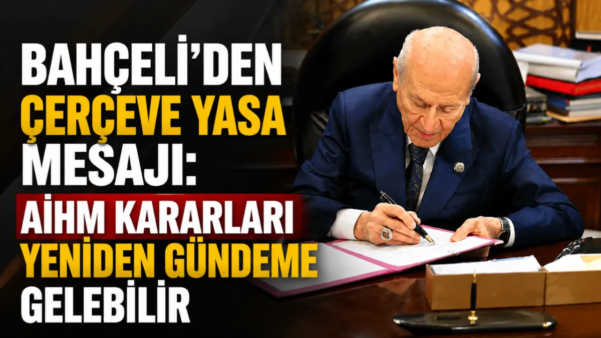 Bahçeli’den çerçeve yasa mesajı: AİHM kararları yeniden gündeme gelebilir