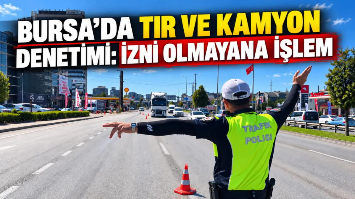 Bursa’da tır ve kamyon denetimi: İzni olmayana işlem