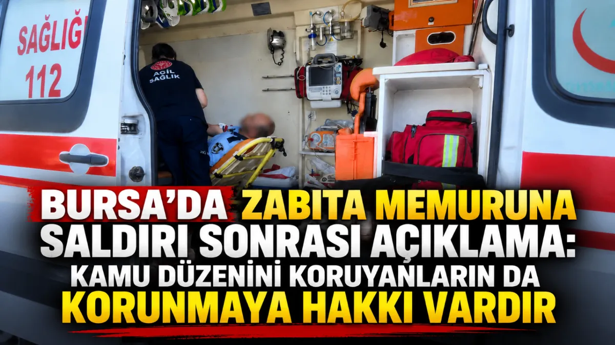 Bursa’da zabıta memuruna saldırı sonrası açıklama: “Kamu düzenini koruyanların da korunmaya hakkı vardır”