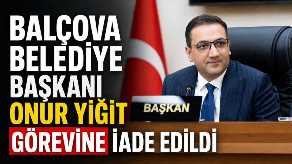 Balçova Belediye Başkanı Onur Yiğit görevine iade edildi