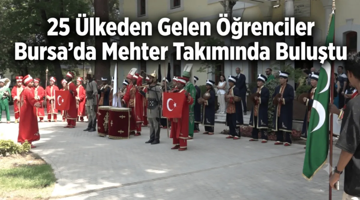 25 Ülkeden gelen öğrenciler Bursa’da mehter takımında buluştu