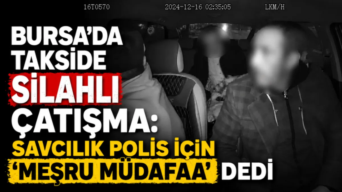 Bursa’da takside silahlı çatışma: Savcılık polis için “meşru müdafaa” dedi