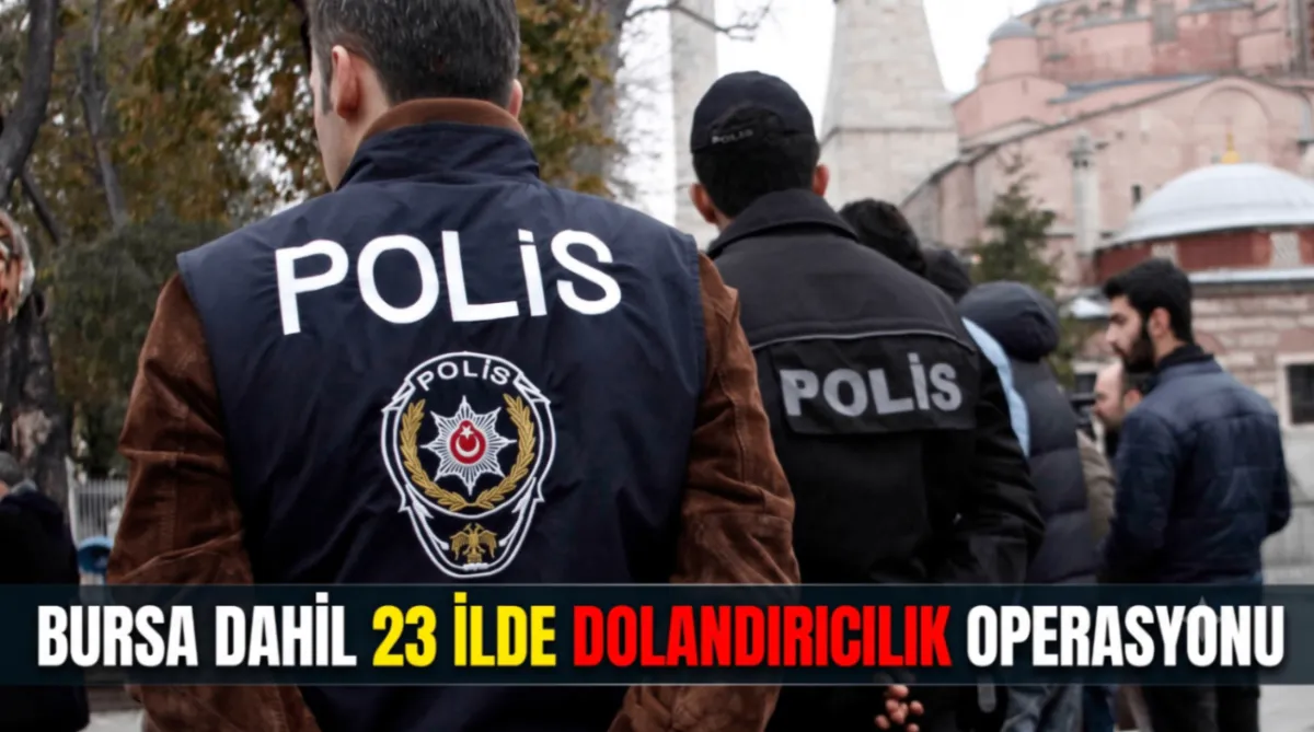 Bursa dahil 23 ilde dolandırıcılık operasyonu