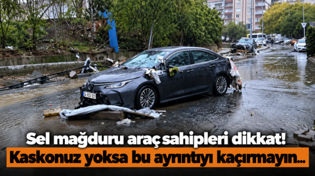 Sel mağduru araç sahipleri dikkat! Kaskonuz yoksa bu ayrıntıyı kaçırmayın...