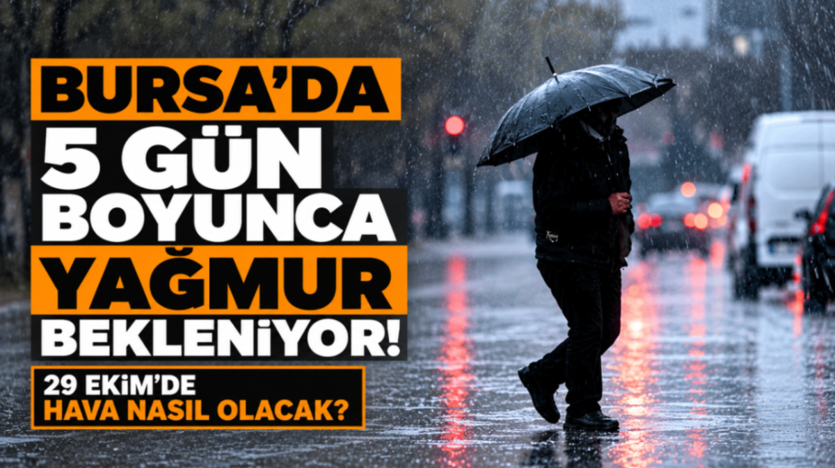 Bursa'da 5 gün boyunca yağmur bekleniyor! 29 Ekim'de hava nasıl olacak?