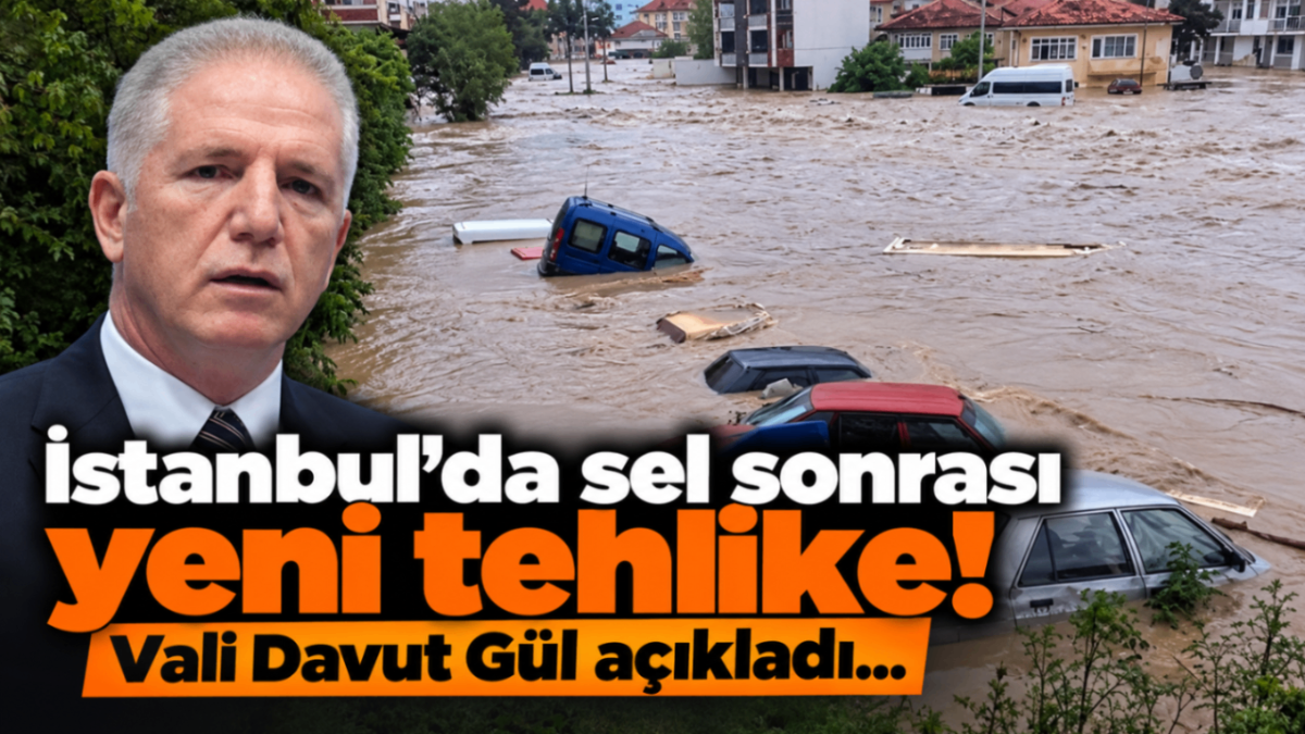 İstanbul'da sel sonrası yeni tehlike! Vali Davut Gül açıkladı...