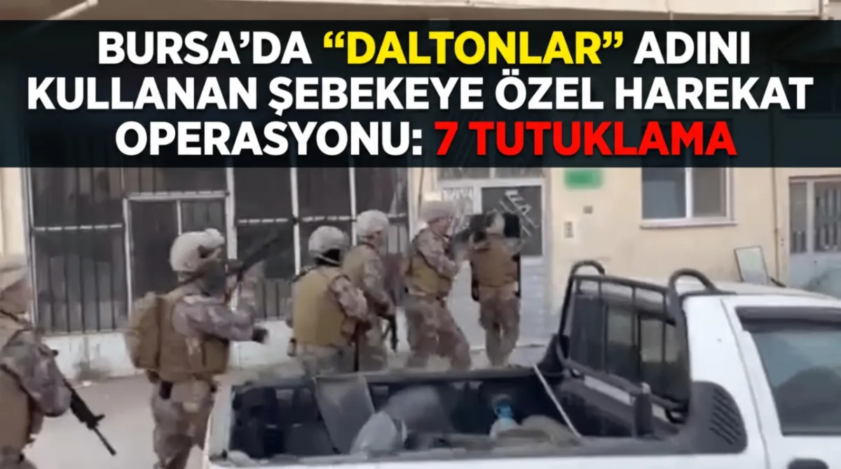 Bursa’da “Daltonlar” adını kullanan şebekeye özel harekat operasyonu: 7 Tutuklama