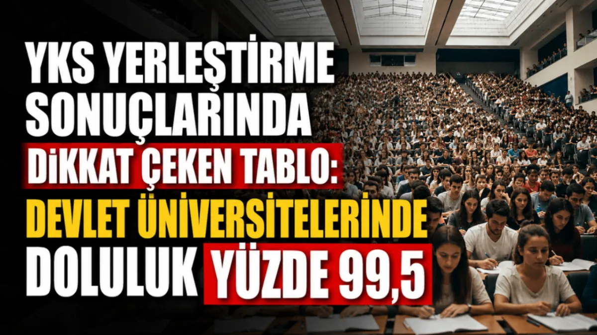 YKS yerleştirme sonuçlarında dikkat çeken tablo: Devlet üniversitelerinde doluluk yüzde 99,5