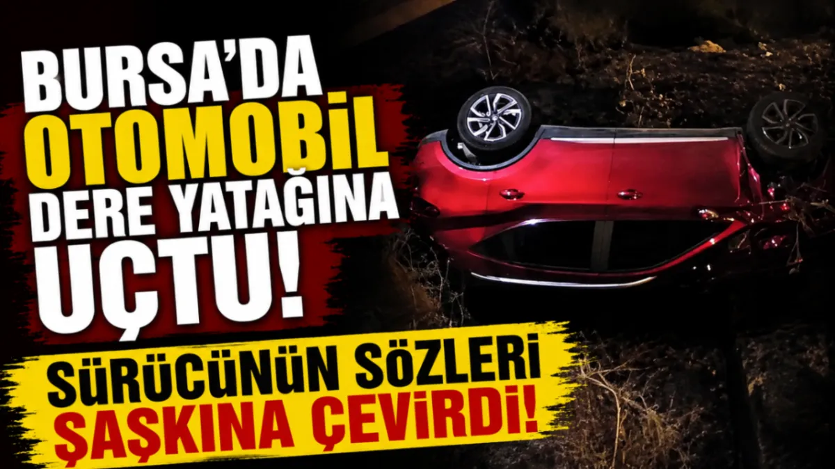 Bursa'da otomobil dere yatağına uçtu! Sürücünün sözleri şaşkına çevirdi