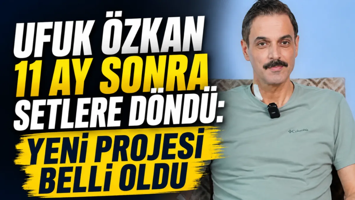 Ufuk Özkan 11 ay sonra setlere döndü: Yeni projesi belli oldu