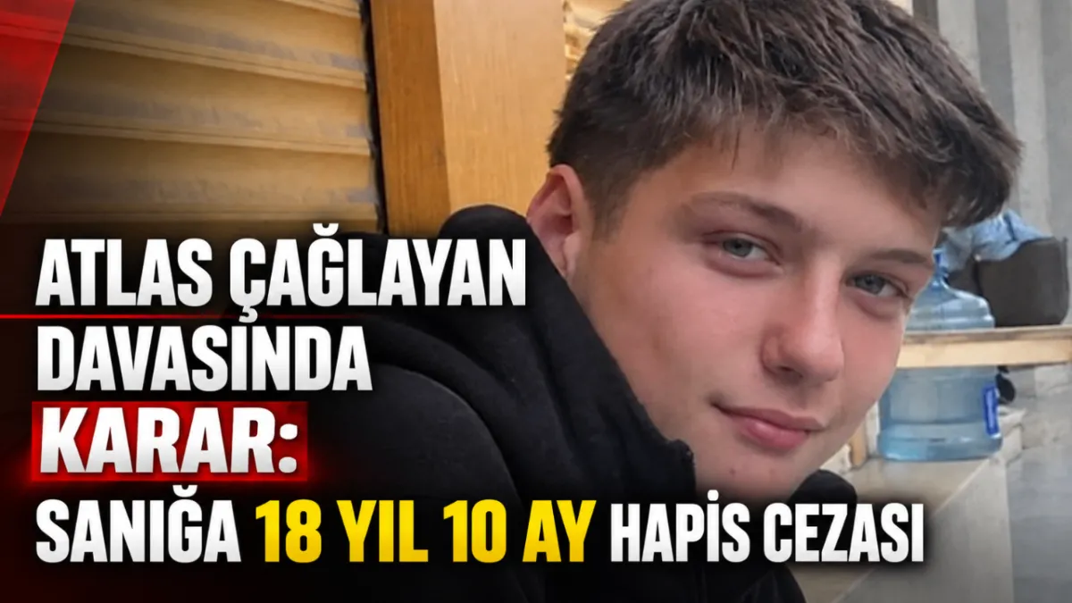 Atlas Çağlayan davasında karar: Sanığa 18 yıl 10 ay hapis cezası