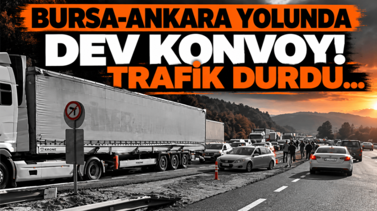 BURSA-ANKARA YOLUNDA DEV KONVOY! TRAFİK DURDU...