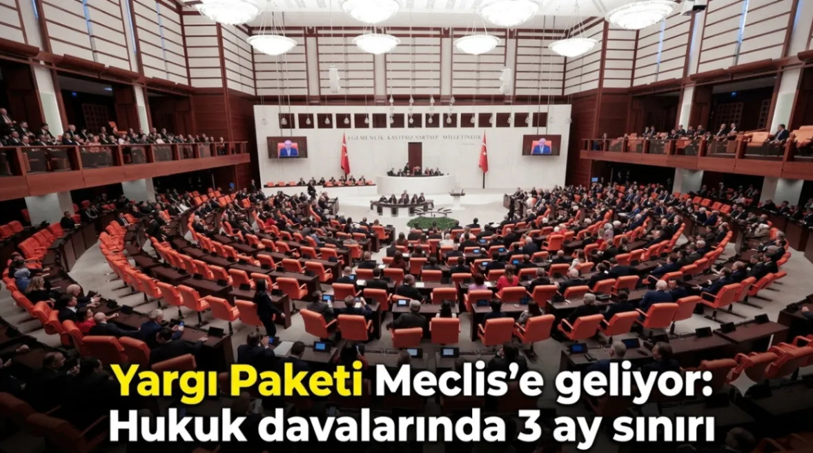 Yargı Paketi Meclis’e geliyor: Hukuk davalarında 3 ay sınırı