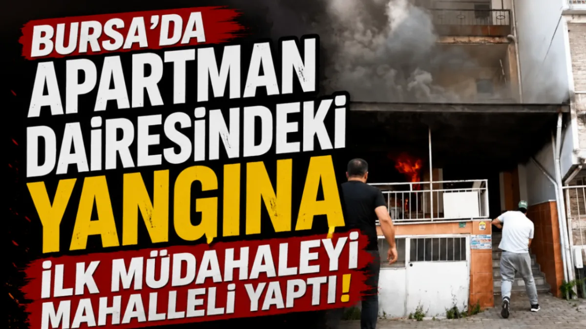 Bursa'da apartman dairesindeki yangına ilk müdahaleyi mahalleli yaptı