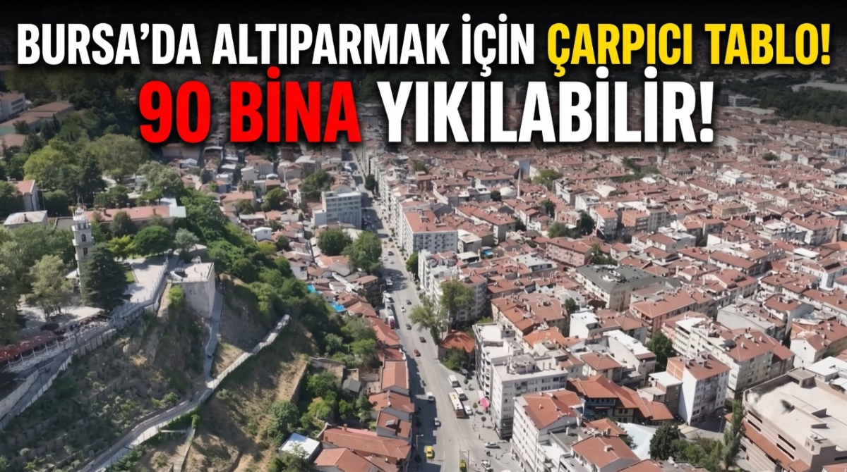 Bursa’da Altıparmak için çarpıcı tablo! 90 bina yıkılabilir!