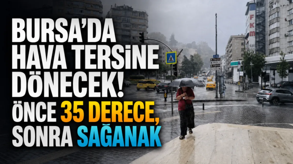 Bursa’da hava tersine dönecek! Önce 35 derece, sonra sağanak