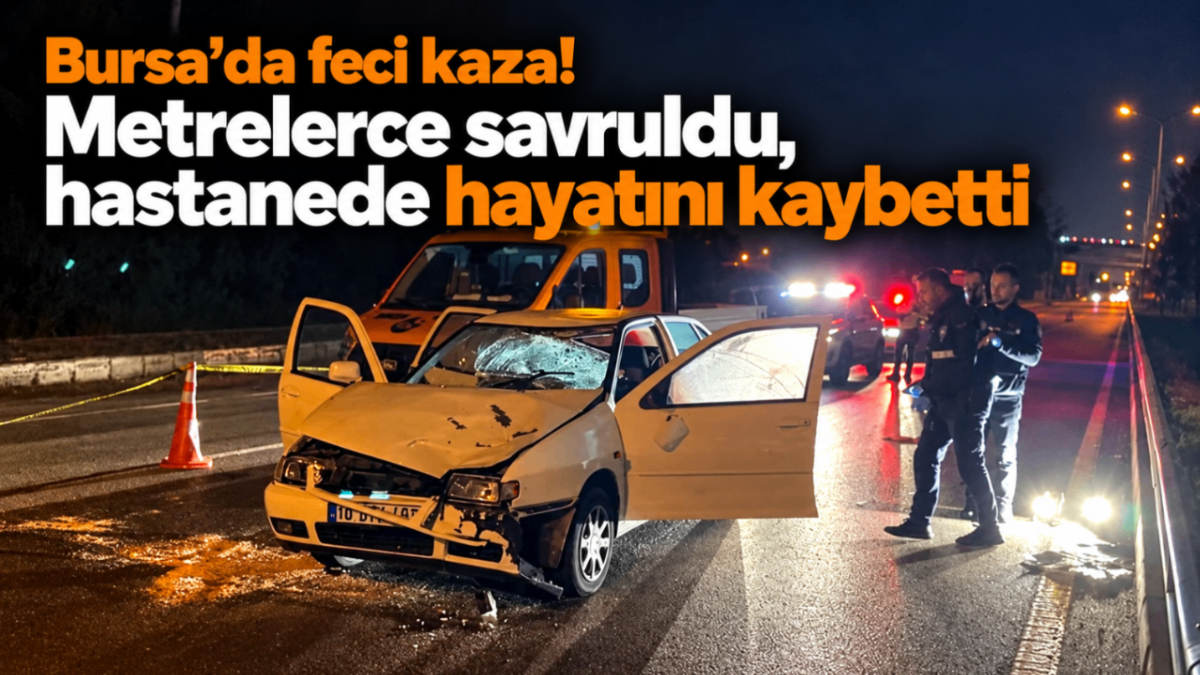Bursa’da feci kaza! Metrelerce savruldu, hastanede hayatını kaybetti...