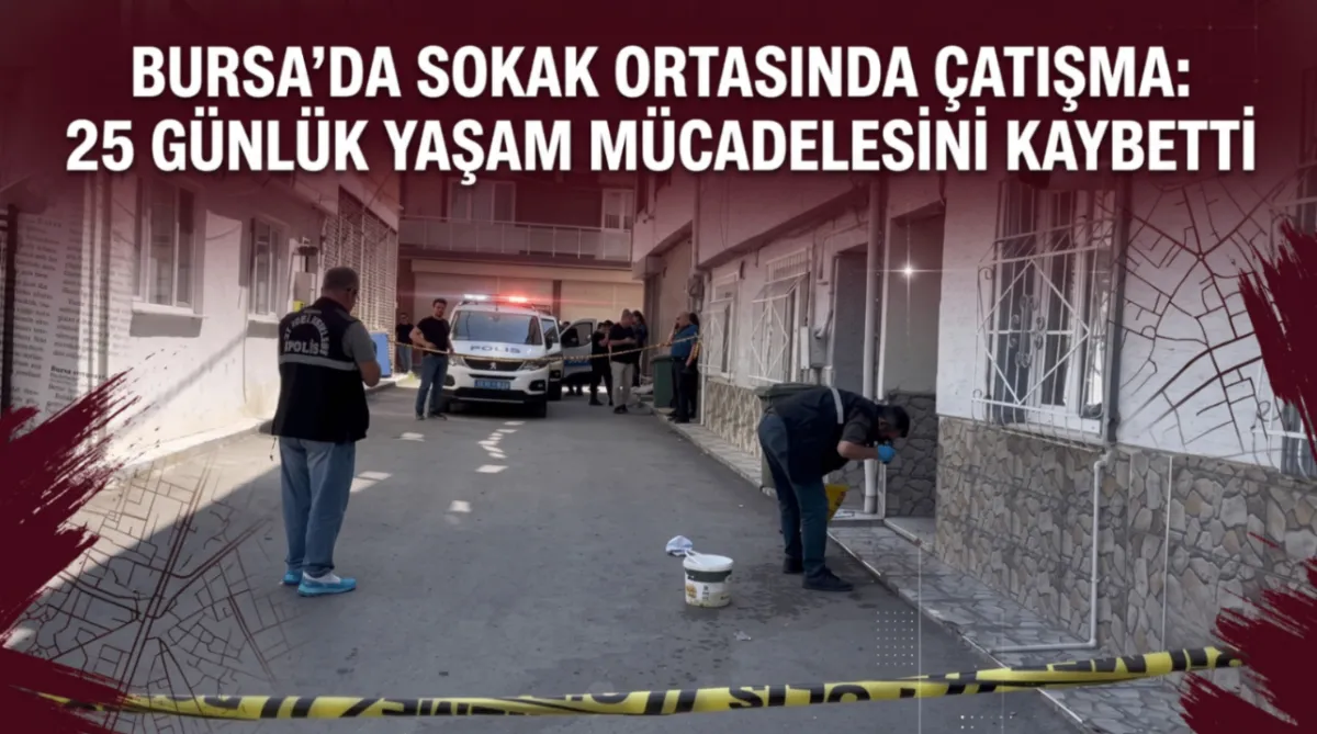 Bursa’da sokak ortasında çatışma: 25 Günlük yaşam mücadelesini kaybetti