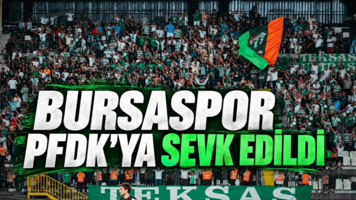 Bursaspor PFDK'ya sevk edildi