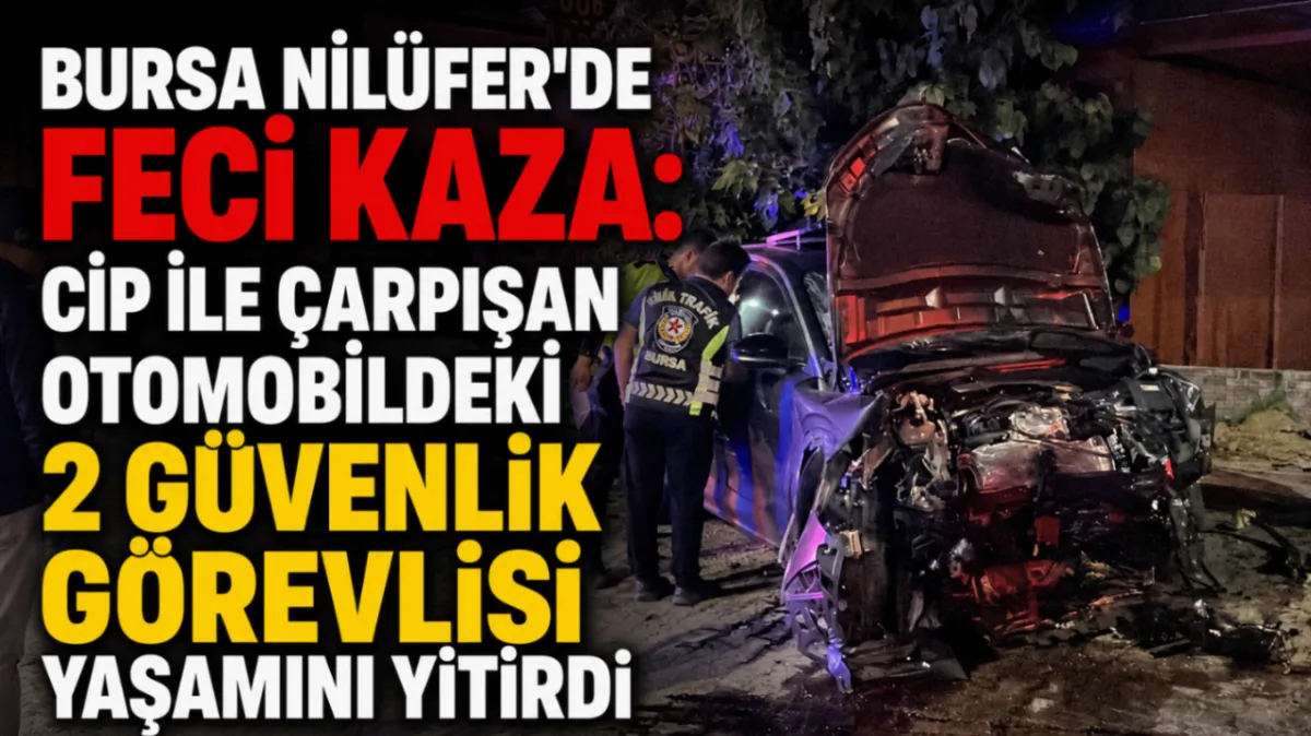Bursa Nilüfer’de feci kaza: Cip ile çarpışan otomobildeki 2 güvenlik görevlisi yaşamını yitirdi