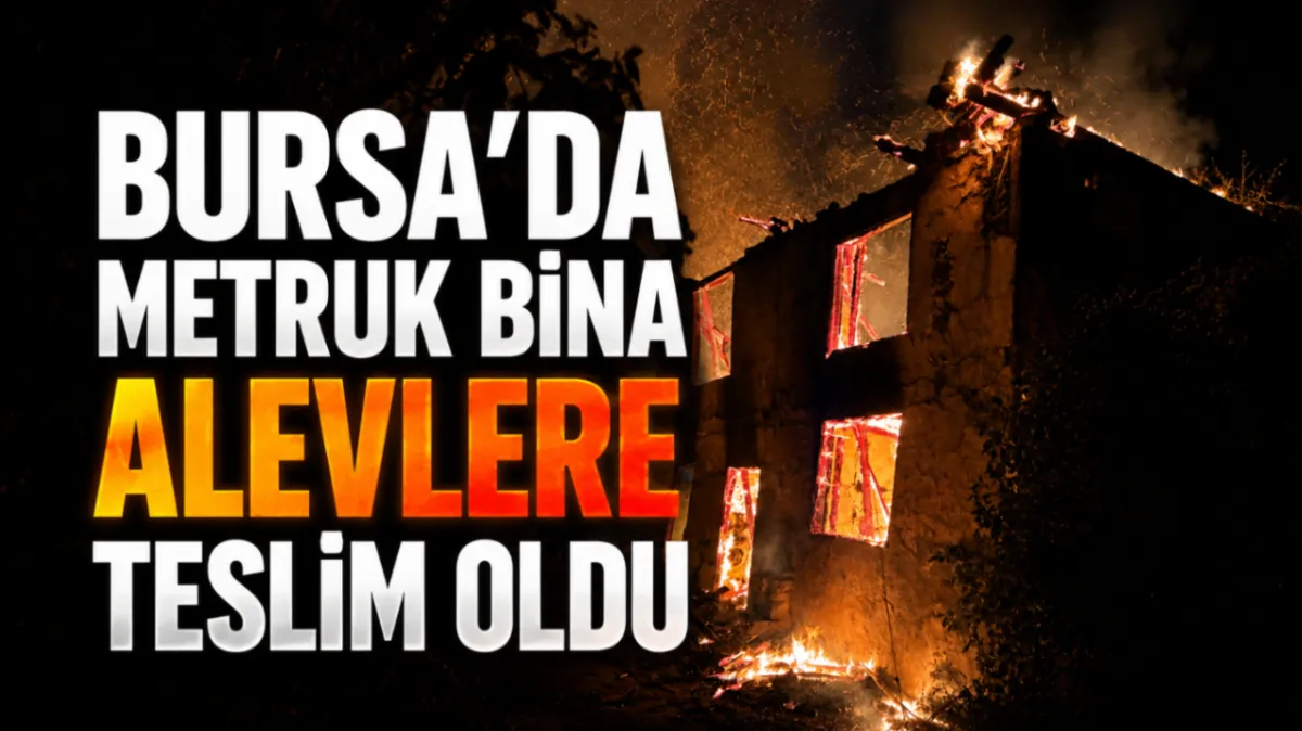 Bursa’da metruk bina alevlere teslim oldu
