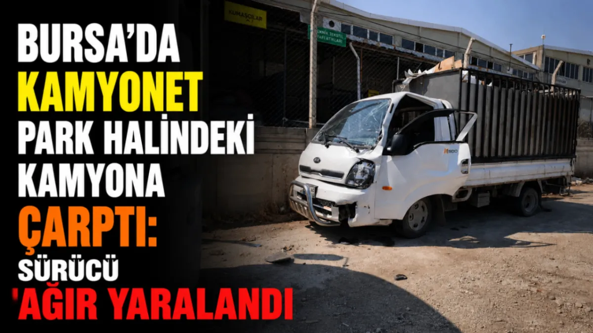 Bursa’da kamyonet park halindeki kamyona çarptı: Sürücü ağır yaralandı