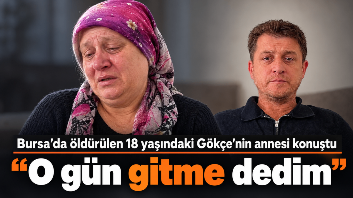 Bursa’da öldürülen 18 yaşındaki Gökçe’nin annesi konuştu: “O gün gitme dedim”