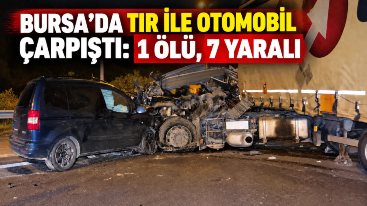 Bursa’da tır ile otomobil çarpıştı: 1 ölü, 7 yaralı