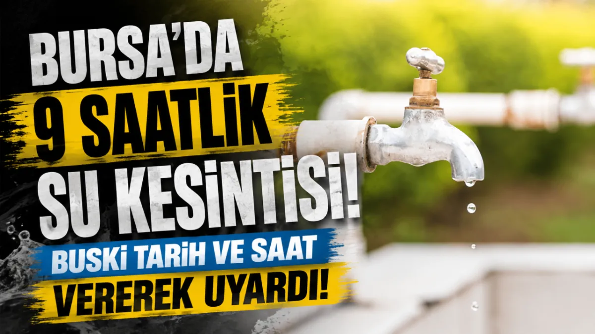 Bursa'da 9 saatlik su kesintisi! BUSKİ tarih ve saat vererek uyardı