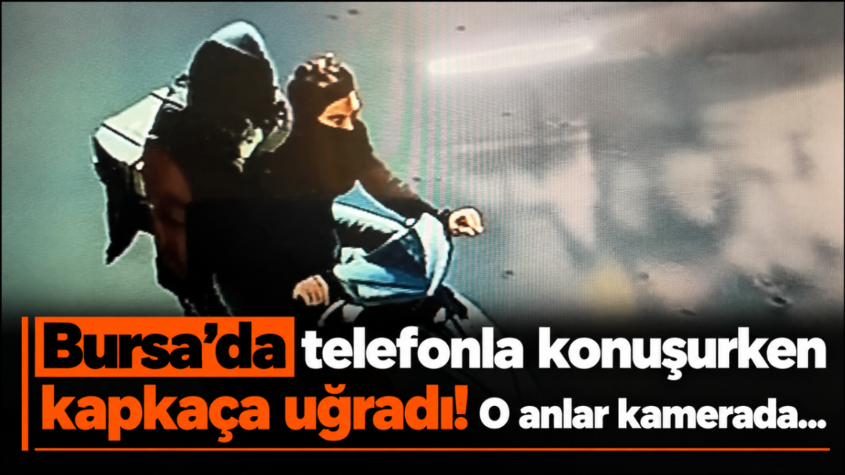 Bursa'da telefonla konuşurken kapkaça uğradı! O anlar kamerada...