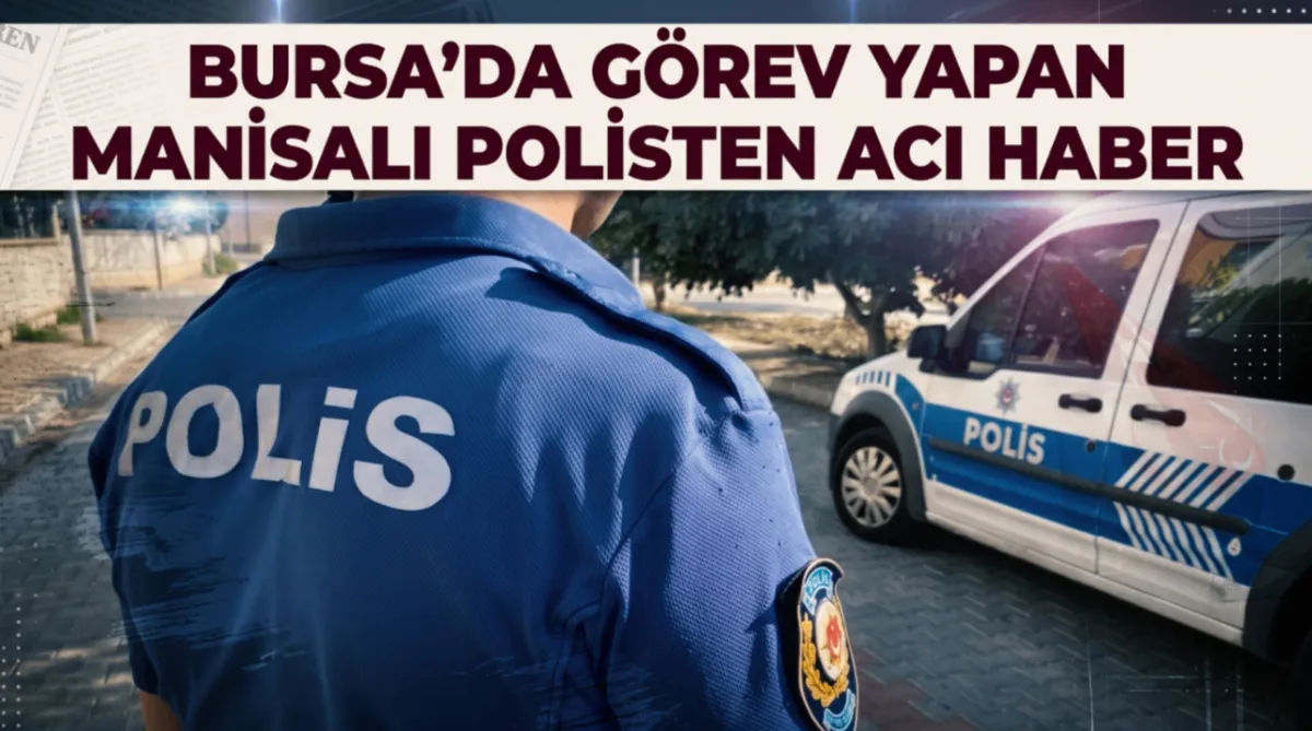 Bursa’da görev yapan Manisalı polisten acı haber
